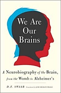 We Are Our Brains: A Neurobiography of the Brain, from the Womb to Alzheimers (Hardcover)