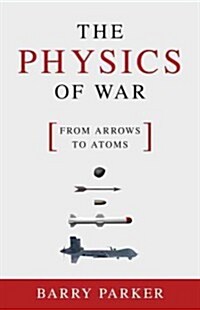 The Physics of War: From Arrows to Atoms (Hardcover)