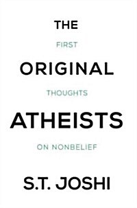 The Original Atheists: First Thoughts on Nonbelief (Paperback)