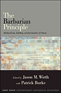 The Barbarian Principle: Merleau-Ponty, Schelling, and the Question of Nature (Hardcover)