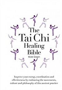 The Tai Chi Healing Bible: A Step-By-Step Guide to Achieving Physical and Mental Balance (Spiral)
