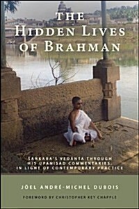 The Hidden Lives of Brahman: Sankaras Vedanta Through His Upanisad Commentaries, in Light of Contemporary Practice (Hardcover)