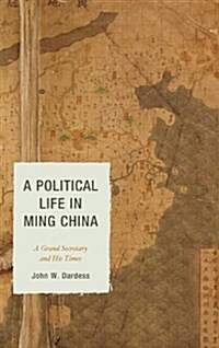 A Political Life in Ming China: A Grand Secretary and His Times (Hardcover)