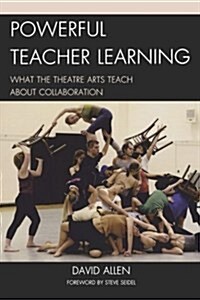 Powerful Teacher Learning: What the Theatre Arts Teach about Collaboration (Paperback)