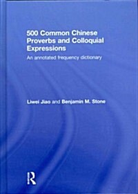 500 Common Chinese Proverbs and Colloquial Expressions : An Annotated Frequency Dictionary (Hardcover)