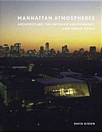 Manhattan Atmospheres: Architecture, the Interior Environment, and Urban Crisis (Paperback)