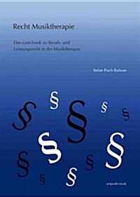 Musiktherapie Und Recht: Das Case-Book Zu Berufs- Und Leistungsrecht in Der Musiktherapie (Paperback)