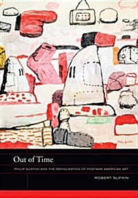 Out of Time: Philip Guston and the Refiguration of Postwar American Art Volume 5 (Hardcover)