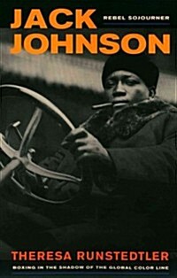 Jack Johnson, Rebel Sojourner: Boxing in the Shadow of the Global Color Line Volume 33 (Paperback)