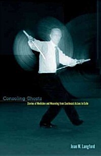 Consoling Ghosts: Stories of Medicine and Mourning from Southeast Asians in Exile (Paperback)