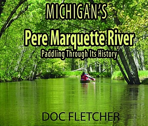 Michigans Pere Marquette River: Paddling Through Its History (Paperback)