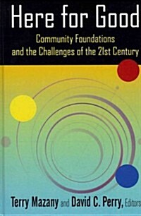 Here for Good: Community Foundations and the Challenges of the 21st Century : Community Foundations and the Challenges of the 21st Century (Hardcover)