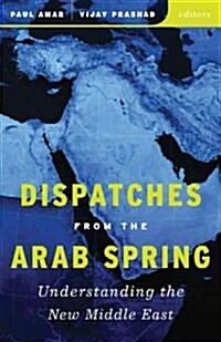 Dispatches from the Arab Spring: Understanding the New Middle East (Paperback)