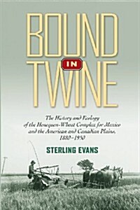 Bound in Twine: The History and Ecology of the Henequen-Wheat Complex for Mexico and the American and Canadian Plains, 1880-1950 (Paperback)