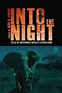Into the Night: Tales of Nocturnal Wildlife Expeditions (Hardcover)
