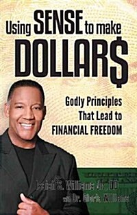 Using Sense to Make Dollars: Godly Principles That Lead to Financial Freedom (Paperback)