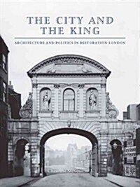 The City and the King: Architecture and Politics in Restoration London (Hardcover)