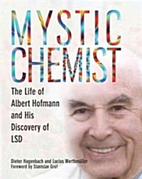 Mystic Chemist: The Life of Albert Hofmann and His Discovery of LSD (Hardcover)
