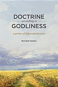 Doctrine According to Godliness: A Primer of Reformed Doctrine (Hardcover)