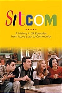 Sitcom: A History in 24 Episodes from I Love Lucy to Community (Paperback)