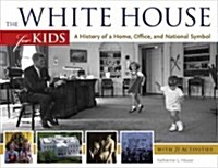 The White House for Kids: A History of a Home, Office, and National Symbol, with 21 Activities Volume 46 (Paperback)