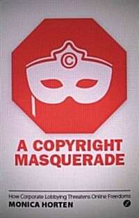 A Copyright Masquerade : How Corporate Lobbying Threatens Online Freedoms (Hardcover)