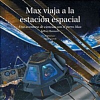 Max Viaja a la Estaci? Espacial: Una Aventura de Ciencias Con El Perro Max (Hardcover)