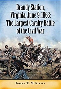 Brandy Station, Virginia, June 9, 1863: The Largest Cavalry Battle of the Civil War (Paperback)