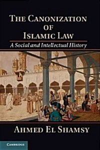 The Canonization of Islamic Law : A Social and Intellectual History (Hardcover)