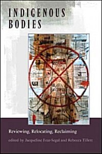 Indigenous Bodies: Reviewing, Relocating, Reclaiming (Hardcover)