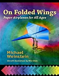 On Folded Wings: Paper Airplanes for All Ages (Paperback)