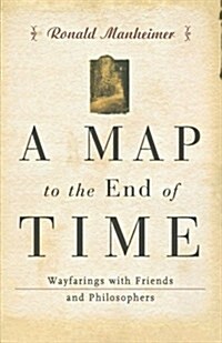 A Map to the End of Time: Wayfarings with Friends and Philosophers (Paperback)