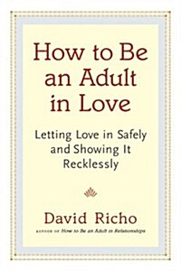 How to Be an Adult in Love: Letting Love in Safely and Showing It Recklessly (Paperback)