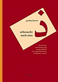 Sehnsucht Nach Sinn: Literarische Semantisierung Von Geschichte Im Zeitgenossischen Turkischen Roman (Hardcover)