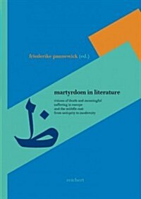 Martyrdom in Literature: Visions of Death and Meaningful Suffering in Europe and the Middle East from Antiquity to Modernity (Hardcover)