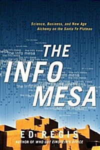 The Info Mesa: Science, Business, and New Age Alchemy on the Santa Fe Plateau (Paperback)