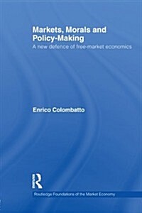 Markets, Morals, and Policy-Making : A New Defence of Free-Market Economics (Paperback)