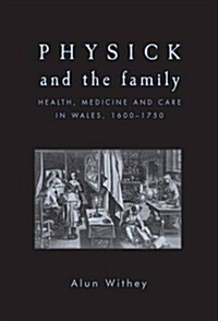 Physick and the Family : Health, Medicine and Care in Wales, 1600–1750 (Paperback)