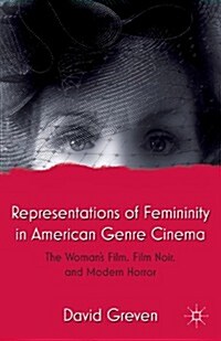 Representations of Femininity in American Genre Cinema : The Womans Film, Film Noir, and Modern Horror (Paperback)