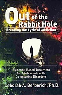 Out of the Rabbit Hole: Breaking the Cycle of Addiction: Evidence-Based Treatment for Adolescents with Co-Occurring Disorders (Paperback)