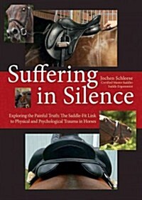 Suffering in Silence: The Saddle-Fit Link to Physical and Psychological Trauma in Horses (Hardcover)