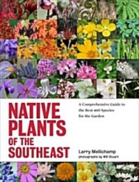 Native Plants of the Southeast: A Comprehensive Guide to the Best 460 Species for the Garden (Hardcover)