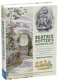 Beatrix Potters Gardening Life: The Plants and Places That Inspired the Classic Childrens Tales (Hardcover)