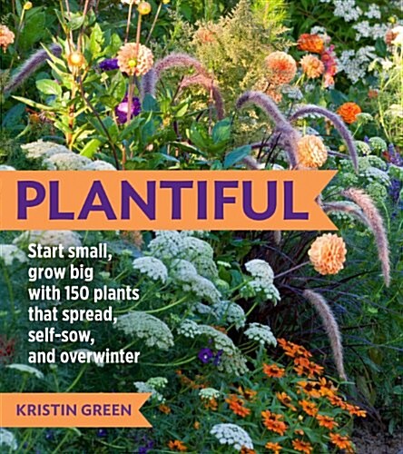 Plantiful: Start Small, Grow Big with 150 Plants That Spread, Self-Sow, and Overwinter (Paperback)
