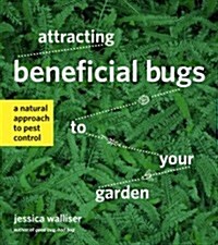 Attracting Beneficial Bugs to Your Garden: A Natural Approach to Pest Control (Paperback)