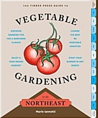 The Timber Press Guide to Vegetable Gardening in the Northeast (Paperback)