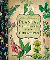 Atlas ilustrado de plantas medicinales y curativas / Illustrated Atlas of Medicinal and Healing Plants (Hardcover)