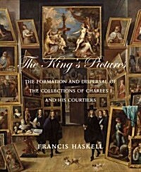 The Kings Pictures: The Formation and Dispersal of the Collections of Charles I and His Courtiers (Hardcover)