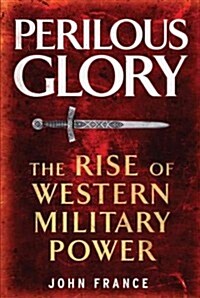Perilous Glory: The Rise of Western Military Power (Paperback)