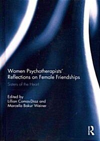 Women Psychotherapists Reflections on Female Friendships : Sisters of the Heart (Hardcover)